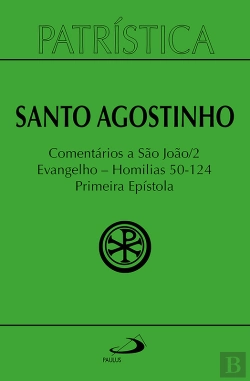 Bertrand.pt - Patrística - Comentários A São João Ii - Evangelho - Homilias 50-124 Primeira Epístola - Vol. 47/2