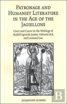 Patronage And Humanist Literature In The Age Of The Jagiellons