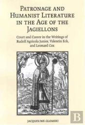 Patronage And Humanist Literature In The Age Of The Jagiellons