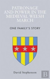 Patronage And Power In The Medieval Welsh March