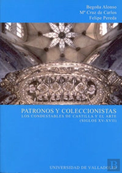 Bertrand.pt - Patronos Y Coleccionistas. Los Condestables De Castilla Y El Arte (Siglos Xv-Xvii)