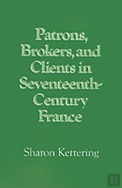Bertrand.pt - Patrons, Brokers, And Clients In Seventeenth-Century France