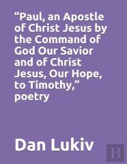 ''Paul, An Apostle Of Christ Jesus By The Command Of God Our Savior And Of Christ Jesus, Our Hope, To Timothy,'' Poetry