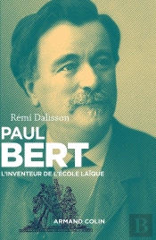 Paul Bert ; L'Inventeur De L'École Laïque