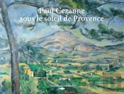 Paul Cézanne Sous Le Soleil De Provence