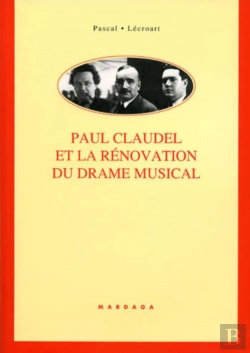 Bertrand.pt - Paul Claudel Et La Rénovation Du Drame Musical : Étude De Ses Collaborations Avec Darius Milhaud, Arthur Honegger, Paul Collaer, Germaine Tailleferre, Louise Vetch