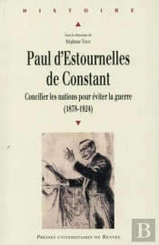 Paul D'Estournelles De Constant ; Concilier Les Nations Pour Éviter La Guerre (1878-1924)