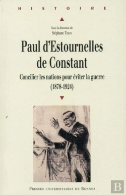 Bertrand.pt - Paul D'Estournelles De Constant ; Concilier Les Nations Pour Éviter La Guerre (1878-1924)