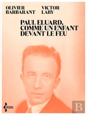 Paul Eluard, Comme Un Enfant Devant Le Feu - Itinéraire D'Un Poète Du Xxe Siècle