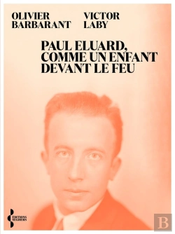 Bertrand.pt - Paul Eluard, Comme Un Enfant Devant Le Feu - Itinéraire D'Un Poète Du Xxe Siècle