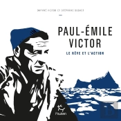 Paul-Emile Victor ; Le Rêve Et L'Action