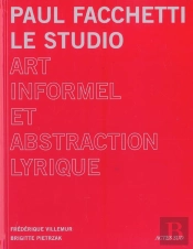 Paul Facchetti : Le Studio ; Art Informel Et Abstraction Lyrique