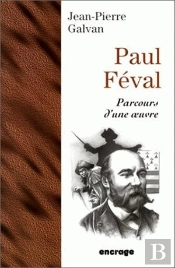 Paul Féval. Parcours D'Une Oeuvre