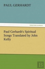 Paul Gerhardt'S Spiritual Songs Translated By John Kelly
