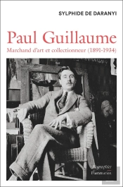Paul Guillaume : Marchand D'Art Et Collectionneur (1891-1934)