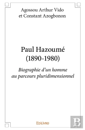 Paul Hazoumé (1890-1980): Biographie D'Un Homme Au Parcours Pluridimensionnel : Biographie D'Un Homme Au Parcours Pluridimensionnel