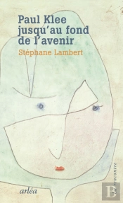 Paul Klee, Jusqu'Au Fond De L'Avenir