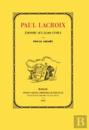 Paul Lacroix, L'Homme Aux 25.000 Livres : 1806-1884