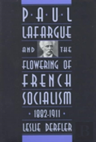 Paul Lafargue And The Flowering Of French Socialism, 1882â€“1911