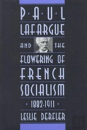 Paul Lafargue And The Flowering Of French Socialism, 1882â€“1911