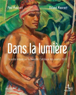 Bertrand.pt - Paul Mascart - Roland Mascart. Dans La Lumiere. Un Autre Regard Sur La Nouvelle-Caledonie Des Annees