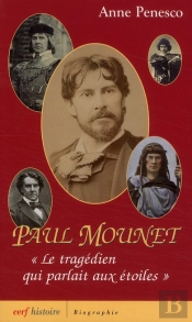 Paul Mounet ; 'Le Tragédien Qui Parlait Aux Étoiles'