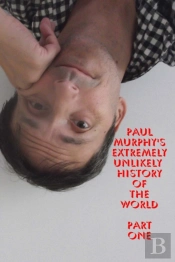 Paul Murphy'S Extremely Unlikely History Of The World - Part One