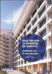 Paul Nelson Et L'Hôpital De Saint-Lô ; Humanisme, Art Et Architecture De L'Après-Guerre
