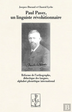 Bertrand.pt - Paul Passy, Un Linguiste Révolutionnaire : Réforme De L'Orthographe, Didactique Des Langues, Alphabet Phonétique International