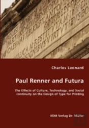 Paul Renner And Futura - The Effects Of Culture, Technology, And Social Continuity On The Design Of Type For Printing