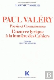 Paul Valéry. Poésie Et Connaissance. L'Oeuvre Lyrique À La Lumière Des Cahiers