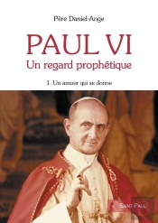 Paul Vi, Un Regard Prophétique Tome 1 ; Un Amour Qui Se Donne