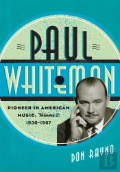 Paul Whiteman: Pioneer In American Music, 1930-1967