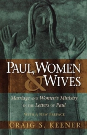Paul, Women, And Wives Â€“ Marriage And Women`S Ministry In The Letters Of Paul