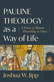 Pauline Theology As A Way Of Life - A Vision Of Human Flourishing In Christ