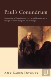 Paul'S Conundrum: Reconciling 1 Thessalonians 2:13-16 And Romans 9:1-5 In Light Of His Calling And His Heritage
