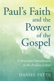 Paul'S Faith And The Power Of The Gospel: A Structural Introduction To The Pauline Letters