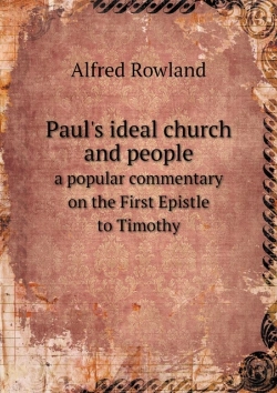 Bertrand.pt - Paul'S Ideal Church And People A Popular Commentary On The First Epistle To Timothy