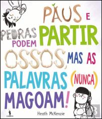 Paus e Pedras Podem Partir Ossos, Mas as Palavras (Nunca) Magoam!