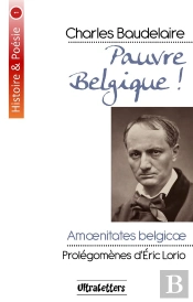 Pauvre Belgique ! Charles Baudelaire ; Amoenitates Belgicæ