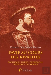 Pavie Au Cours Des Rivalites Politiques Entre Le Portugal, L'Espagne Et La France