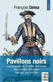 Pavillons Noirs : Les Joyeuses Et Terribles Aventures Des Derniers Flibustiers Français Aux Antilles