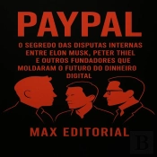 Paypal: O Segredo Das Disputas Internas Entre Elon Musk, Peter Thiel E Outros Fundadores Que Moldaram O Futuro Do Dinheiro Digital