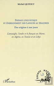 Paysage Linguistique Et Enseignement Des Langues Au Maghreb ; Des Origines À Nos Jours ; L'Amazighe, L'Arabe Et Le Français Au Maroc, En Algérie, En Tunisie Et En Libye