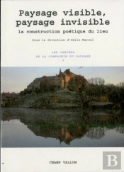 Paysage Visible, Paysage Invisible ; La Construction Poétique Du Lieu