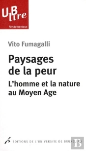 Paysages De La Peur ; L'Homme Et La Nature Au Moyen Age
