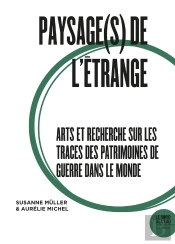 Paysage(S) De L'Étrange Ii : Arts Et Recherche Sur Les Traces Des Patrimoines De Guerre Dans Le Monde