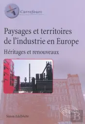 Paysages Et Territoires De L'Industrie En Europe ; Héritages Et Renouveaux