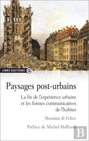 Paysages Post-Urbains ; La Fin De L'Expérience Urbaine Et Les Formes Communicatives De L'Habiter