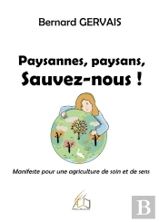 Paysannes, Paysans, Sauvez-Nous : Manifeste Pour Une Agriculture De Soin Et De Sens